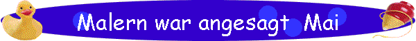 Malern war angesagt  Mai