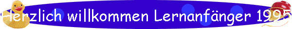 Herzlich willkommen Lernanfnger 1995