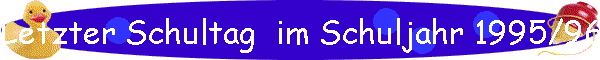 Letzter Schultag  im Schuljahr 1995/96