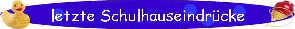 letzte Schulhauseindrcke